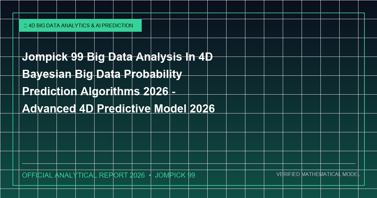 jompick 99 big data analysis in 4d bayesian big data probability prediction algorithms 2026 - Jompick 99 Big Data Analysis In 4D Bayesian Big Data Probability Prediction Algorithms 2026 - Advanced 4D Predictive Model 2026